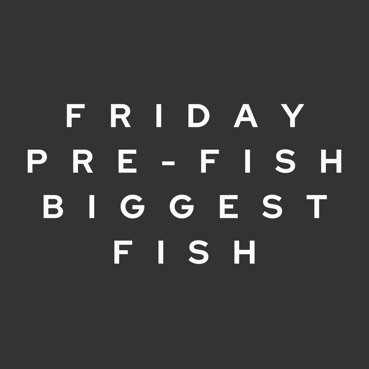 Friday Pre-Fish Biggest Fish — $100